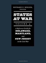 States At War, Volume 4: A Reference Guide For Delaware, Maryland, And New Jersey In The Civil War