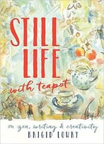 Still Life With Teapot: On Zen, Writing And Creativity