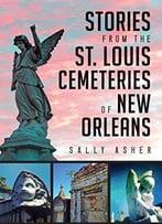 Stories From The St. Louis Cemeteries Of New Orleans