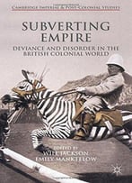 Subverting Empire: Deviance And Disorder In The British Colonial World