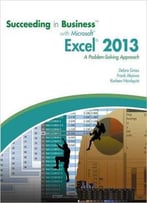 Succeeding In Business With Microsoft Excel 2013: A Problem-Solving Approach