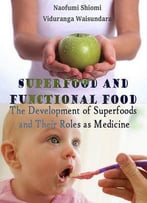 Superfood And Functional Food: The Development Of Superfoods And Their Roles As Medicine Ed. By Naofumi Shiomi And Viduranga