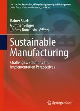 Sustainable Manufacturing: Challenges, Solutions And Implementation Perspectives