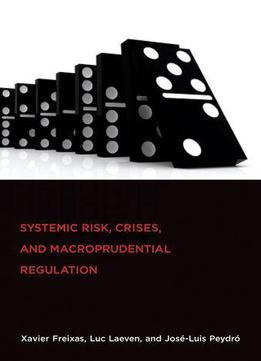 Systemic Risk, Crises, And Macroprudential Regulation (mit Press)
