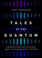 Tales Of The Quantum: Understanding Physics' Most Fundamental Theory