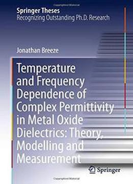 Temperature And Frequency Dependence Of Complex Permittivity In Metal Oxide Dielectrics: Theory, Modelling And Measurement