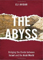 The Abyss: Bridging The Divide Between Israel And The Arab World