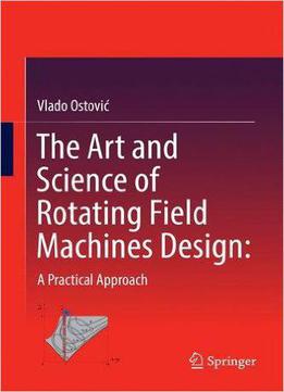The Art And Science Of Rotating Field Machines Design: A Practical Approach