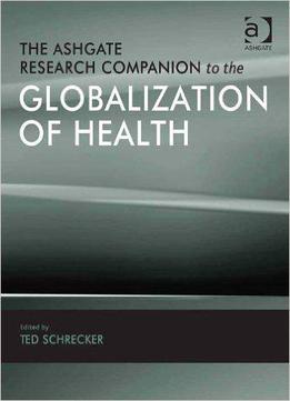 The Ashgate Research Companion To The Globalization Of Health
