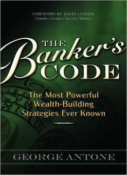 The Banker's Code: The Most Powerful Wealth-building Strategies Finally Revealed