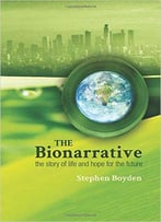 The Bionarrative: The Story Of Life And Hope For The Future