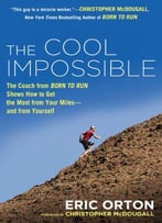 The Cool Impossible: The Running Coach From Born To Run Shows How To Get The Most From Your Miles--And From Yourself