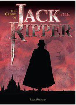 The Crimes Of Jack The Ripper: The Whitechapel Murders Re-examined