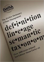 The Dama Dictionary Of Data Management, 2nd Edition: Over 2,000 Terms Defined For It And Business Professionals