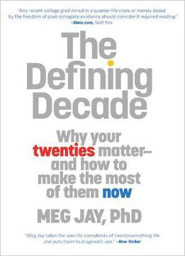 The Defining Decade: Why Your Twenties Matter--and How To Make The Most Of Them Now