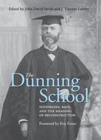 The Dunning School: Historians, Race, And The Meaning Of Reconstruction