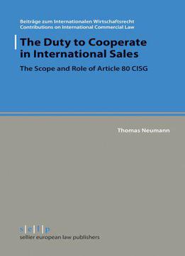The Duty To Cooperate In International Sales: The Scope And Role Of Article 80 Cisg