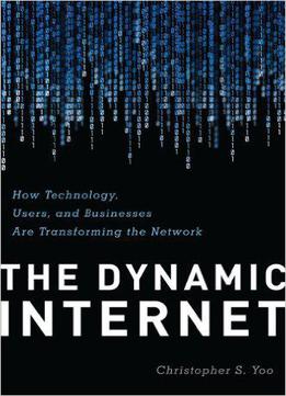 The Dynamic Internet: How Technology, Users, And Businesses Are Transforming The Network