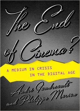 The End Of Cinema?: A Medium In Crisis In The Digital Age