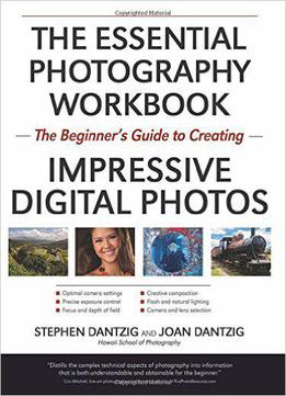 The Essential Photography Workbook: The Beginner's Guide To Creating Impressive Digital Photos