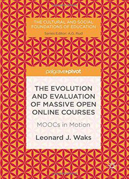 The Evolution And Evaluation Of Massive Open Online Courses: Moocs In Motion (the Cultural And Social Foundations Of Education)