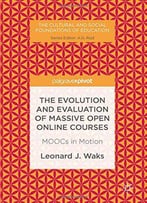 The Evolution And Evaluation Of Massive Open Online Courses: Moocs In Motion (The Cultural And Social Foundations Of Education)