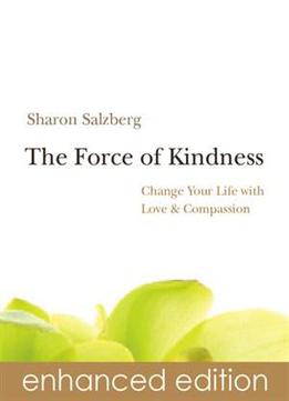 The Force Of Kindness: Change Your Life With Love & Compassion (enhanced Edition)