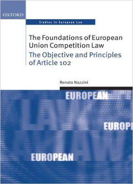 The Foundations Of European Union Competition Law: The Objective And Principles Of Article 102