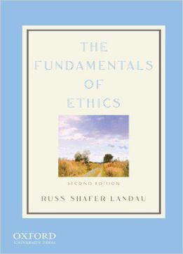 The Fundamentals Of Ethics, Second Edition