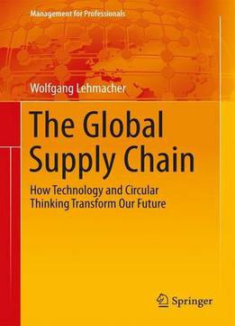 The Global Supply Chain: How Technology And Circular Thinking Transform Our Future (management For Professionals)