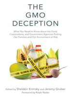 The Gmo Deception: What You Need To Know About The Food, Corporations, And Government Agencies Putting Our Families...