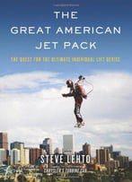The Great American Jet Pack: The Quest For The Ultimate Individual Lift Device