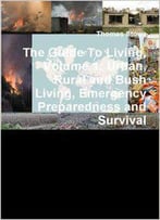 The Guide To Living, Volume 1: Urban, Rural And Bush Living, Emergency Preparedness And Survival