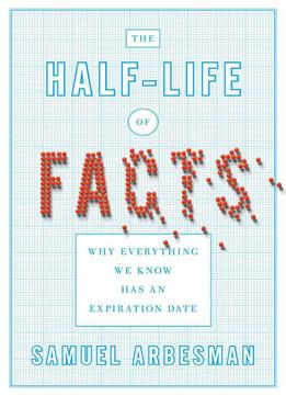 The Half-life Of Facts: Why Everything We Know Has An Expiration Date