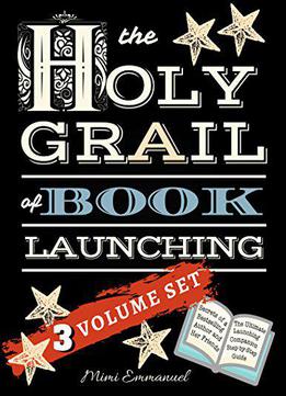 The Holy Grail Of Book Launching: Secrets From A Bestselling Author And Friends