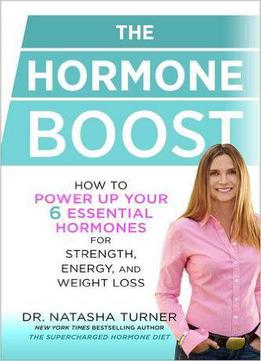 The Hormone Boost: How To Power Up Your 6 Essential Hormones For Strength, Energy, And Weight Loss
