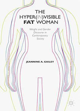 The Hyper(in)visible Fat Woman: Weight And Gender Discourse In Contemporary Society