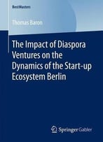 The Impact Of Diaspora Ventures On The Dynamics Of The Start-Up Ecosystem Berlin (Bestmasters)