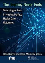 The Journey Never Ends: Technology's Role In Helping Perfect Health Care Outcomes (Himss Book Series)