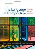 The Language Of Composition: Reading, Writing, Rhetoric, Second Edition