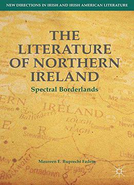 The Literature Of Northern Ireland: Spectral Borderlands (new Directions In Irish And Irish American Literature)