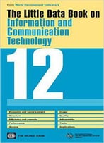 The Little Data Book On Information And Communication Technology 2012 (World Development Indicators)