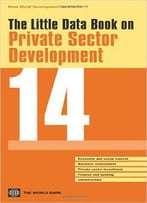 The Little Data Book On Private Sector Development 2014 (World Development Indicators)
