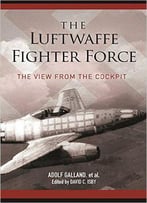 The Luftwaffe Fighter Force: The View From The Cockpit