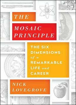 The Mosaic Principle: The Six Dimensions Of A Remarkable Life And Career