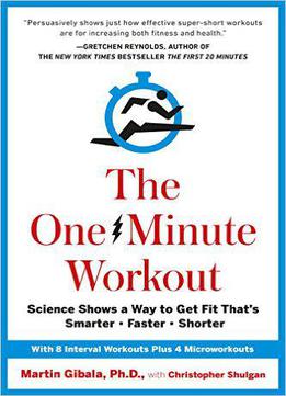 The One-minute Workout: Science Shows A Way To Get Fit That's Smarter, Faster, Shorter