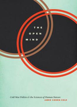 The Open Mind: Cold War Politics And The Sciences Of Human Nature