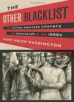 The Other Blacklist: The African American Literary And Cultural Left Of The 1950s