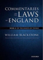 The Oxford Edition Of Blackstone's Commentaries On The Laws Of England: Book Ii: Of The Rights Of Things