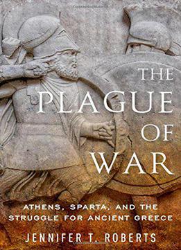 The Plague Of War: Athens, Sparta, And The Struggle For Ancient Greece